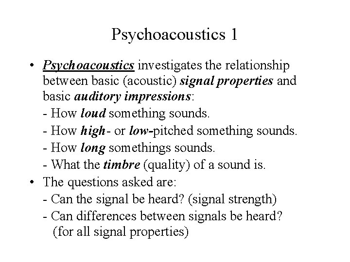 Psychoacoustics 1 • Psychoacoustics investigates the relationship between basic (acoustic) signal properties and basic