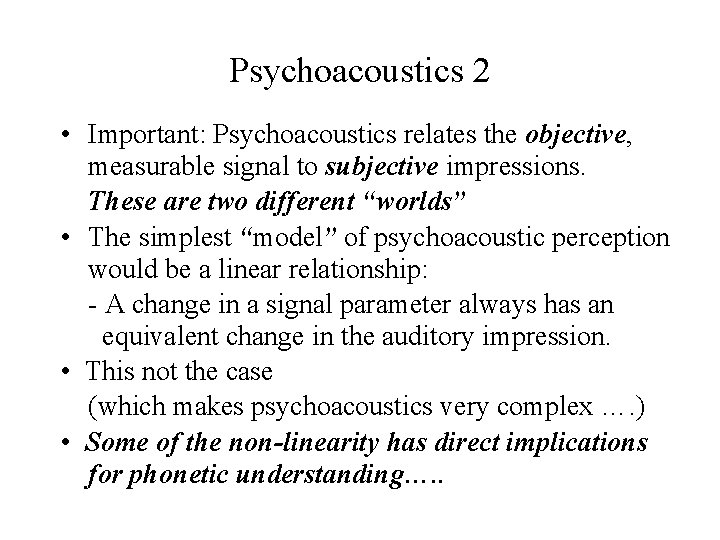 Psychoacoustics 2 • Important: Psychoacoustics relates the objective, measurable signal to subjective impressions. These