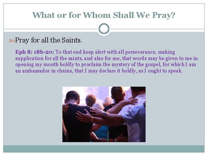 What or for Whom Shall We Pray? Pray for all the Saints. Eph 8: