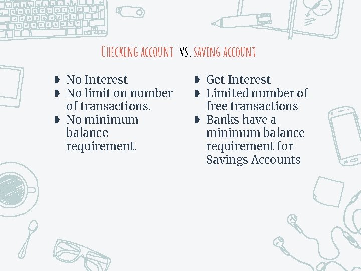 Checking account vs. saving account ➧ No Interest ➧ No limit on number of