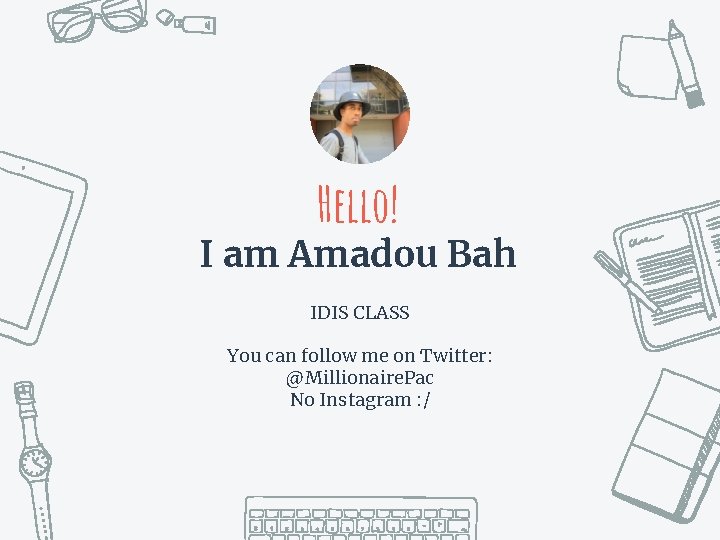 Hello! I am Amadou Bah IDIS CLASS You can follow me on Twitter: @Millionaire.