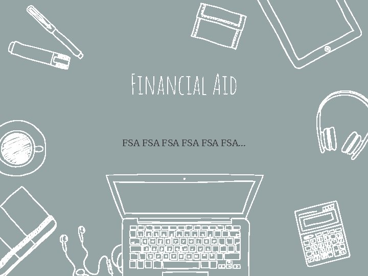 Financial Aid FSA FSA FSA. . . 