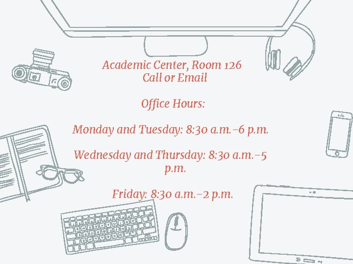 Academic Center, Room 126 Call or Email Office Hours: Monday and Tuesday: 8: 30