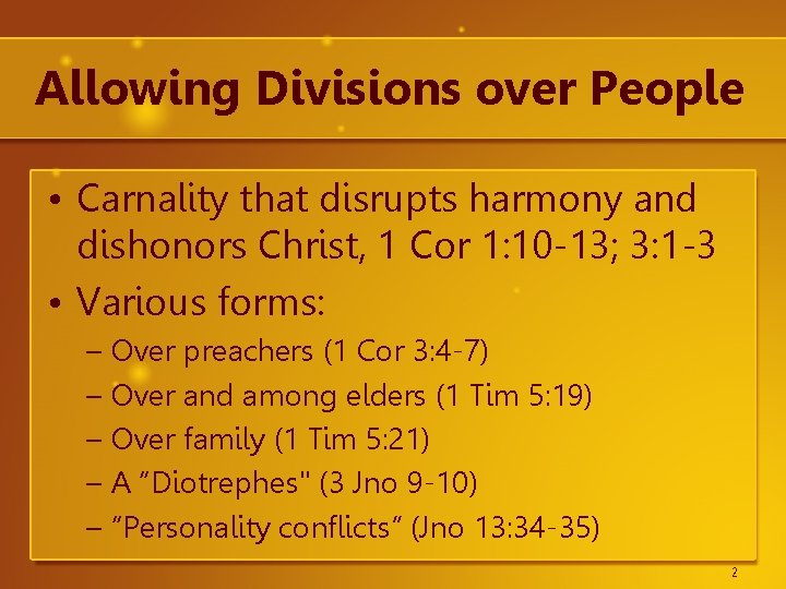 Allowing Divisions over People • Carnality that disrupts harmony and dishonors Christ, 1 Cor