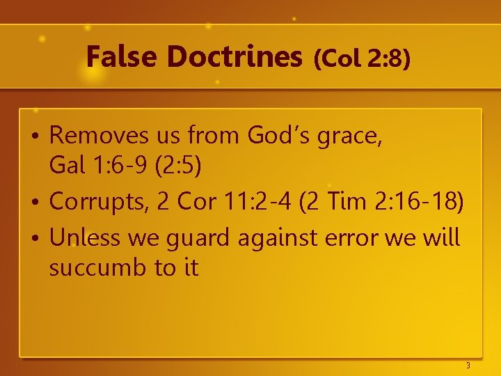 False Doctrines (Col 2: 8) • Removes us from God’s grace, Gal 1: 6