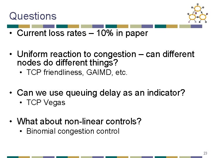 Questions • Current loss rates – 10% in paper • Uniform reaction to congestion