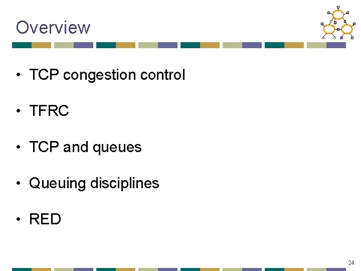 Overview • TCP congestion control • TFRC • TCP and queues • Queuing disciplines