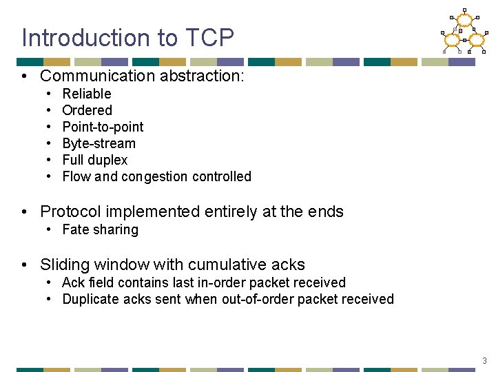 Introduction to TCP • Communication abstraction: • • • Reliable Ordered Point-to-point Byte-stream Full