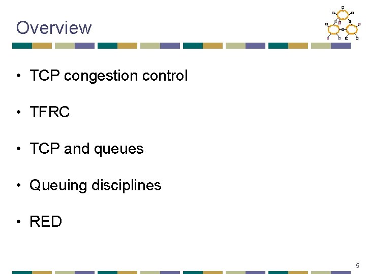 Overview • TCP congestion control • TFRC • TCP and queues • Queuing disciplines