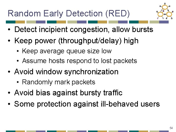 Random Early Detection (RED) • Detect incipient congestion, allow bursts • Keep power (throughput/delay)