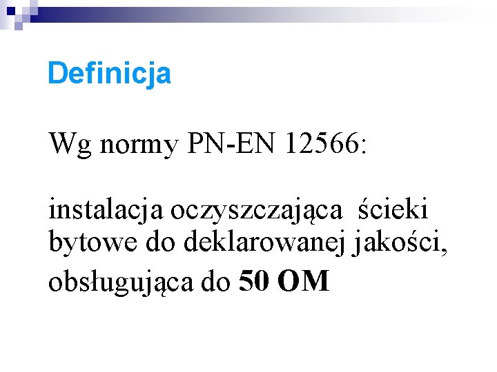 Definicja Wg normy PN-EN 12566: instalacja oczyszczająca ścieki bytowe do deklarowanej jakości, obsługująca do