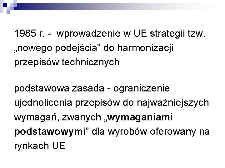 1985 r. - wprowadzenie w UE strategii tzw. „nowego podejścia” do harmonizacji przepisów technicznych