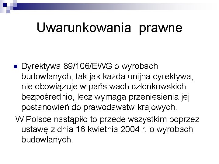 Uwarunkowania prawne Dyrektywa 89/106/EWG o wyrobach budowlanych, tak jak każda unijna dyrektywa, nie obowiązuje