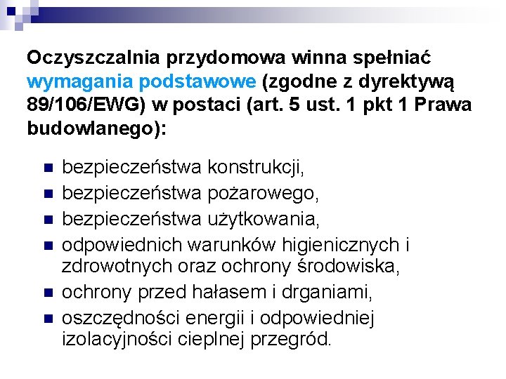 Oczyszczalnia przydomowa winna spełniać wymagania podstawowe (zgodne z dyrektywą 89/106/EWG) w postaci (art. 5