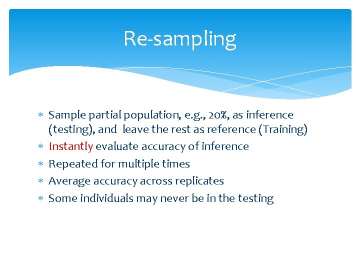 Re-sampling Sample partial population, e. g. , 20%, as inference (testing), and leave the