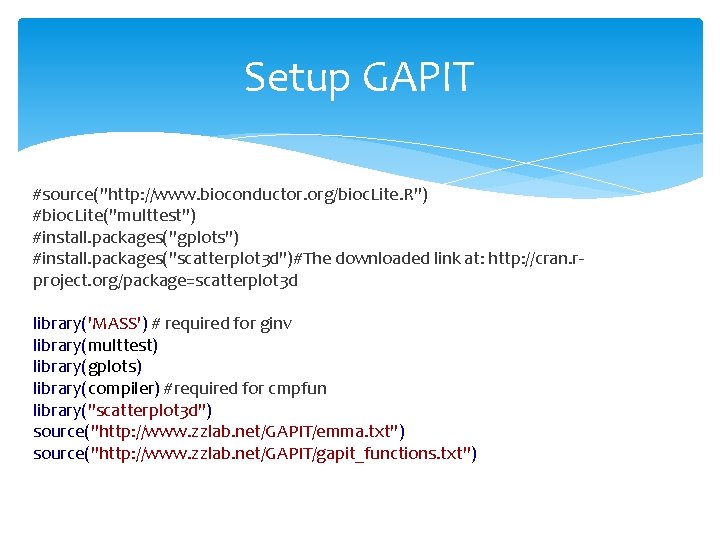 Setup GAPIT #source("http: //www. bioconductor. org/bioc. Lite. R") #bioc. Lite("multtest") #install. packages("gplots") #install. packages("scatterplot
