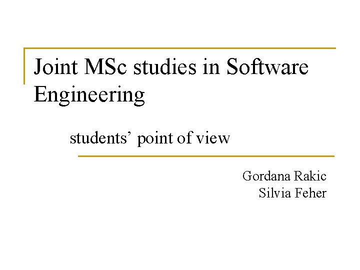 Joint MSc studies in Software Engineering students’ point of view Gordana Rakic Silvia Feher