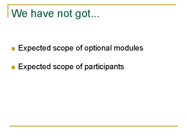 We have not got. . . n Expected scope of optional modules n Expected