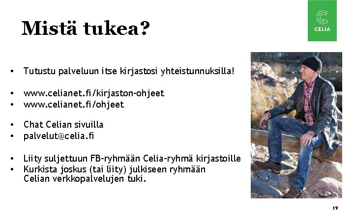 Mistä tukea? • Tutustu palveluun itse kirjastosi yhteistunnuksilla! • • www. celianet. fi/kirjaston-ohjeet www.