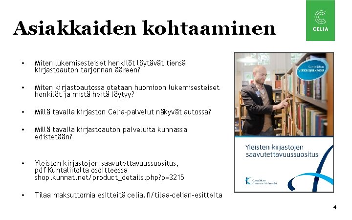 Asiakkaiden kohtaaminen • Miten lukemisesteiset henkilöt löytävät tiensä kirjastoauton tarjonnan ääreen? • Miten kirjastoautossa