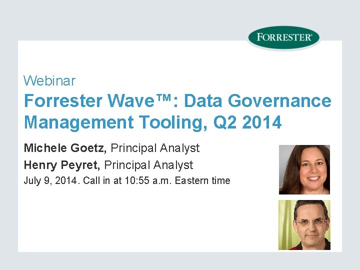 Webinar Forrester Wave™: Data Governance Management Tooling, Q 2 2014 Michele Goetz, Principal Analyst