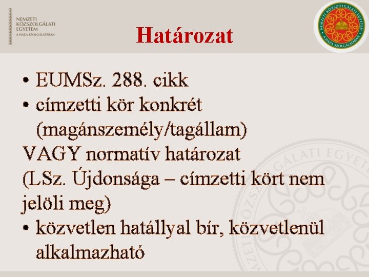 Határozat • EUMSz. 288. cikk • címzetti kör konkrét (magánszemély/tagállam) VAGY normatív határozat (LSz.