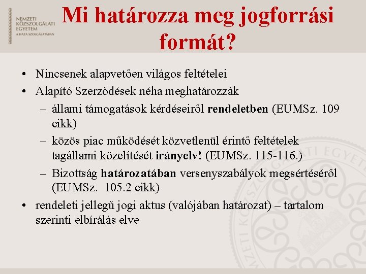 Mi határozza meg jogforrási formát? • Nincsenek alapvetően világos feltételei • Alapító Szerződések néha Mi határozza meg jogforrási formát? • Nincsenek alapvetően világos feltételei • Alapító Szerződések néha
