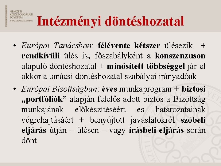 Intézményi döntéshozatal • Európai Tanácsban: félévente kétszer ülésezik + rendkívüli ülés is; főszabályként a