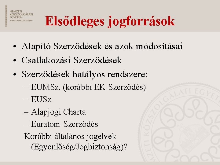 Elsődleges jogforrások • Alapító Szerződések és azok módosításai • Csatlakozási Szerződések • Szerződések hatályos