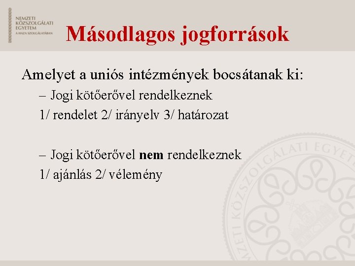 Másodlagos jogforrások Amelyet a uniós intézmények bocsátanak ki: – Jogi kötőerővel rendelkeznek 1/ rendelet