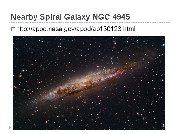 Nearby Spiral Galaxy NGC 4945 � http: //apod. nasa. gov/apod/ap 130123. html 
