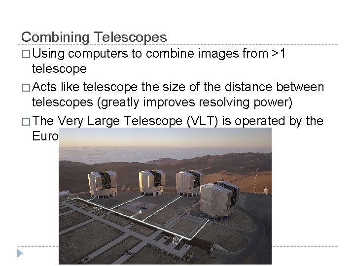 Combining Telescopes � Using computers to combine images from >1 telescope � Acts like