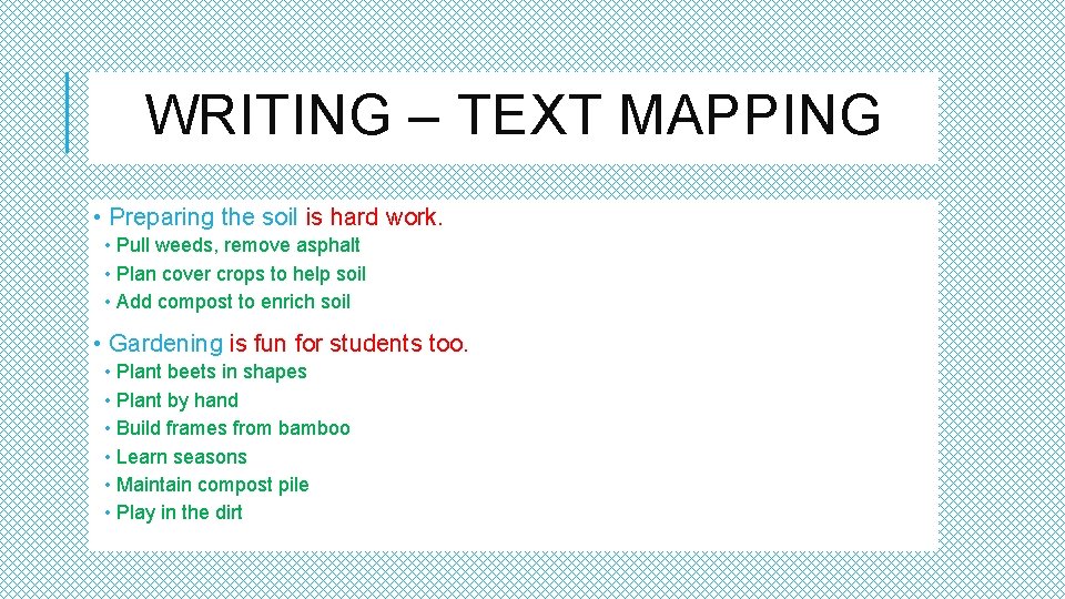 WRITING – TEXT MAPPING • Preparing the soil is hard work. • Pull weeds,