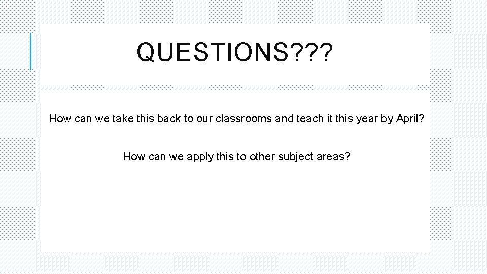 QUESTIONS? ? ? How can we take this back to our classrooms and teach