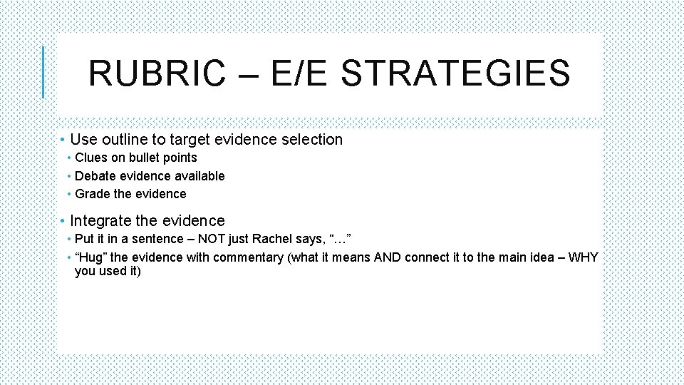 RUBRIC – E/E STRATEGIES • Use outline to target evidence selection • Clues on