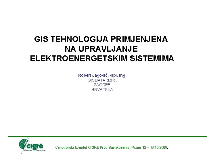 GIS TEHNOLOGIJA PRIMJENJENA NA UPRAVLJANJE ELEKTROENERGETSKIM SISTEMIMA Robert Jagodić, dipl. ing. GISDATA d. o.