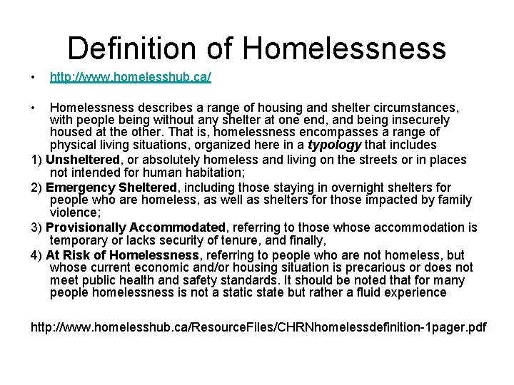 Definition of Homelessness • http: //www. homelesshub. ca/ • Homelessness describes a range of