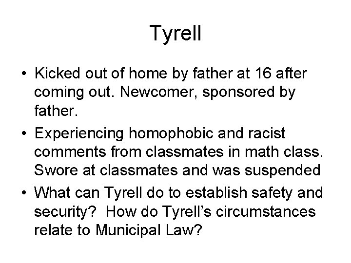 Tyrell • Kicked out of home by father at 16 after coming out. Newcomer,