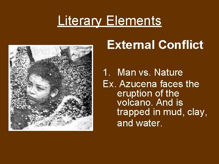 Literary Elements External Conflict 1. Man vs. Nature Ex. Azucena faces the eruption of