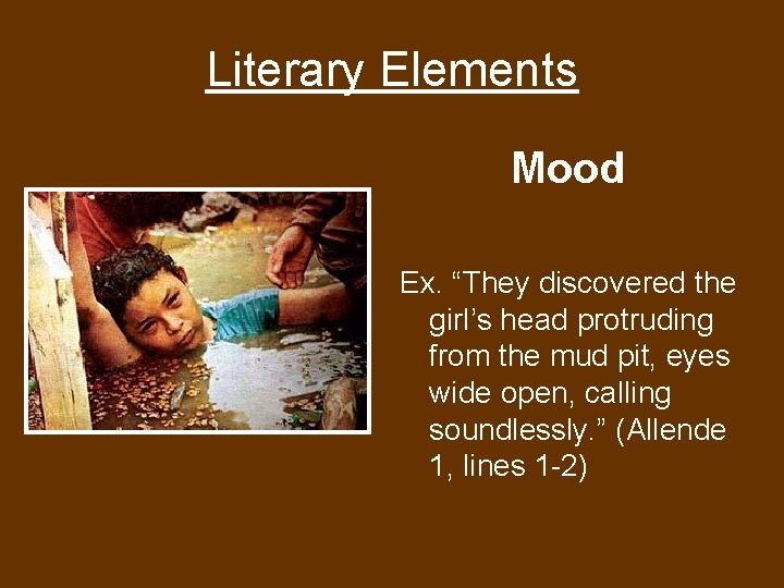 Literary Elements Mood Ex. “They discovered the girl’s head protruding from the mud pit,