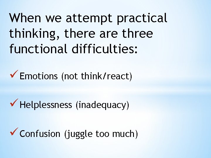 When we attempt practical thinking, there are three functional difficulties: ü Emotions (not think/react)