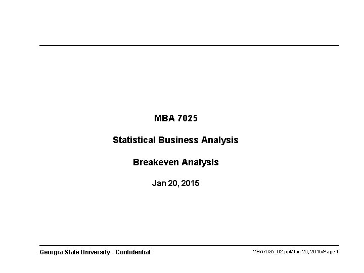 MBA 7025 Statistical Business Analysis Breakeven Analysis Jan 20, 2015 Georgia State University -