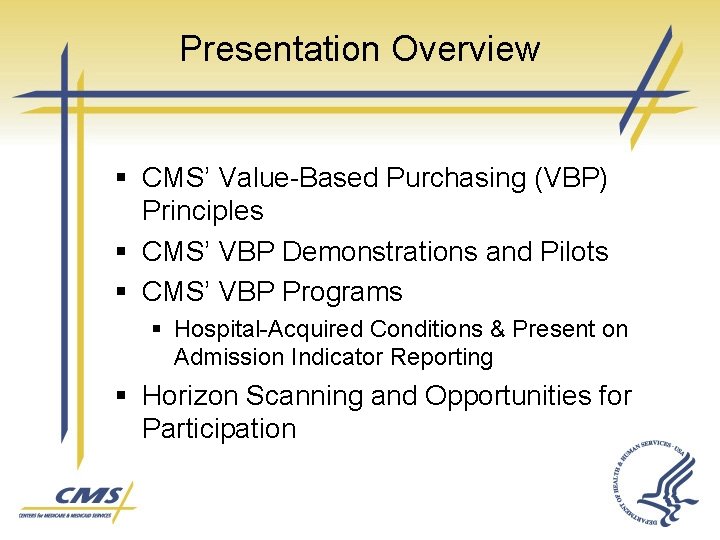 Presentation Overview § CMS’ Value-Based Purchasing (VBP) Principles § CMS’ VBP Demonstrations and Pilots