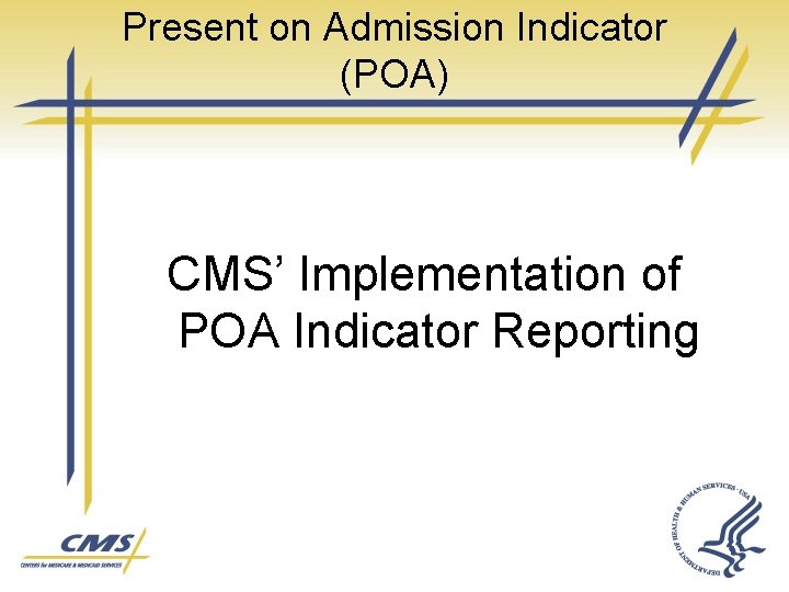 Present on Admission Indicator (POA) CMS’ Implementation of POA Indicator Reporting 