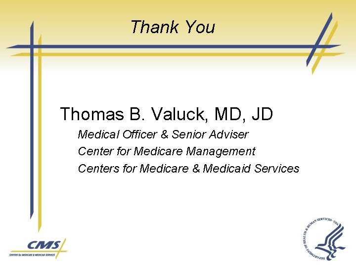 Thank You Thomas B. Valuck, MD, JD Medical Officer & Senior Adviser Center for