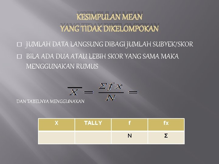 KESIMPULAN MEAN YANG TIDAK DIKELOMPOKAN � � JUMLAH DATA LANGSUNG DIBAGI JUMLAH SUBYEK/SKOR BILA