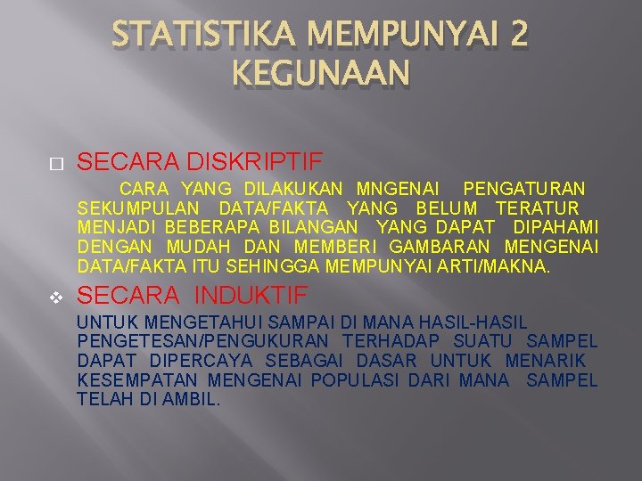 STATISTIKA MEMPUNYAI 2 KEGUNAAN � SECARA DISKRIPTIF CARA YANG DILAKUKAN MNGENAI PENGATURAN SEKUMPULAN DATA/FAKTA