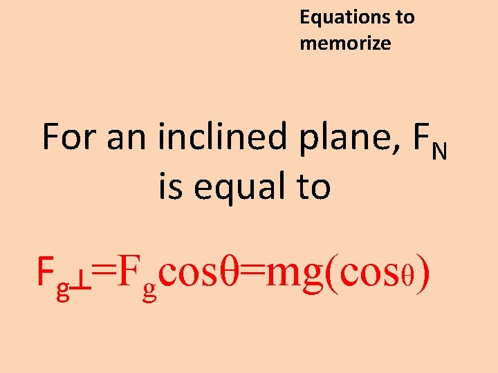 Equations to memorize For an inclined plane, FN is equal to Fg┴=Fgcosθ=mg(cosθ) 
