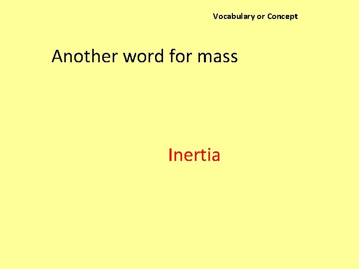 Vocabulary or Concept Another word for mass Inertia 