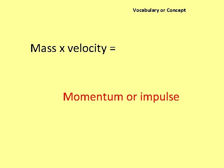 Vocabulary or Concept Mass x velocity = Momentum or impulse 